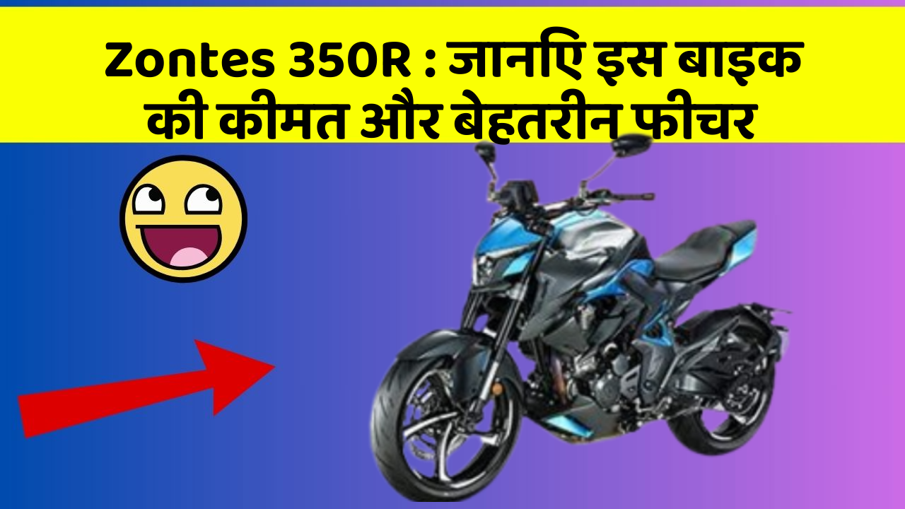 Zontes 350R: जानिए इस बाइक की कीमत और बेहतरीन फीचर