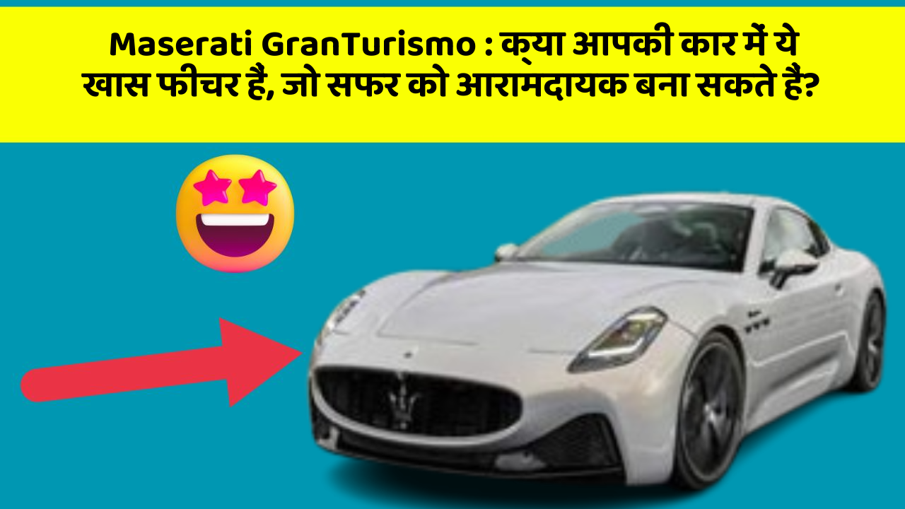 Maserati GranTurismo: क्या आपकी कार में ये खास फीचर हैं, जो सफर को आरामदायक बना सकते हैं?