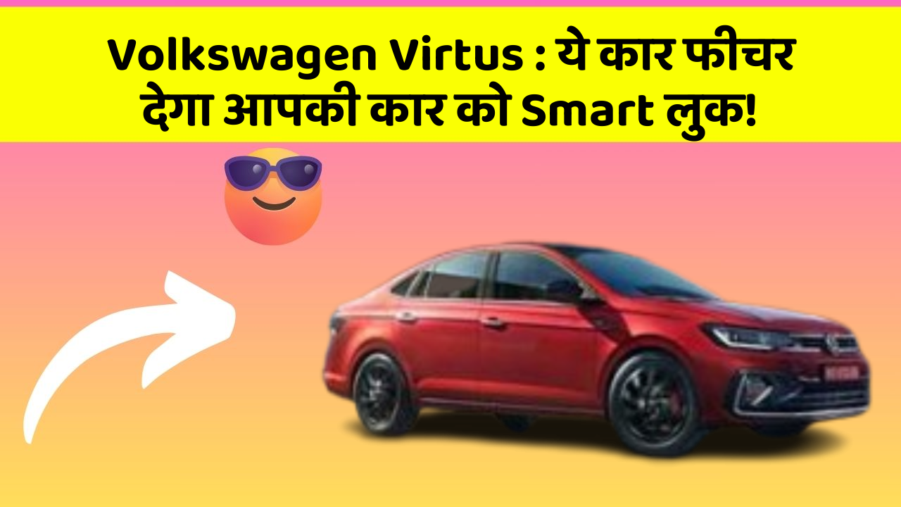 Volkswagen Virtus: ये कार फीचर देगा आपकी कार को Smart लुक!