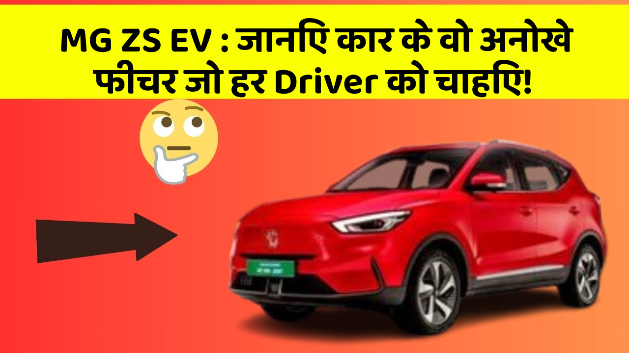 MG ZS EV: जानिए कार के वो अनोखे फीचर जो हर Driver को चाहिए!