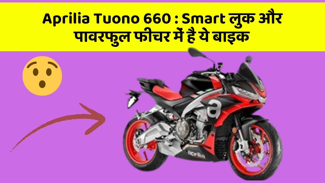Aprilia Tuono 660 : Smart लुक और पावरफुल फीचर में है ये बाइक