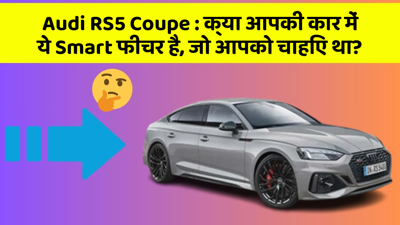 Audi RS5 Coupe: क्या आपकी कार में ये Smart फीचर है, जो आपको चाहिए था?