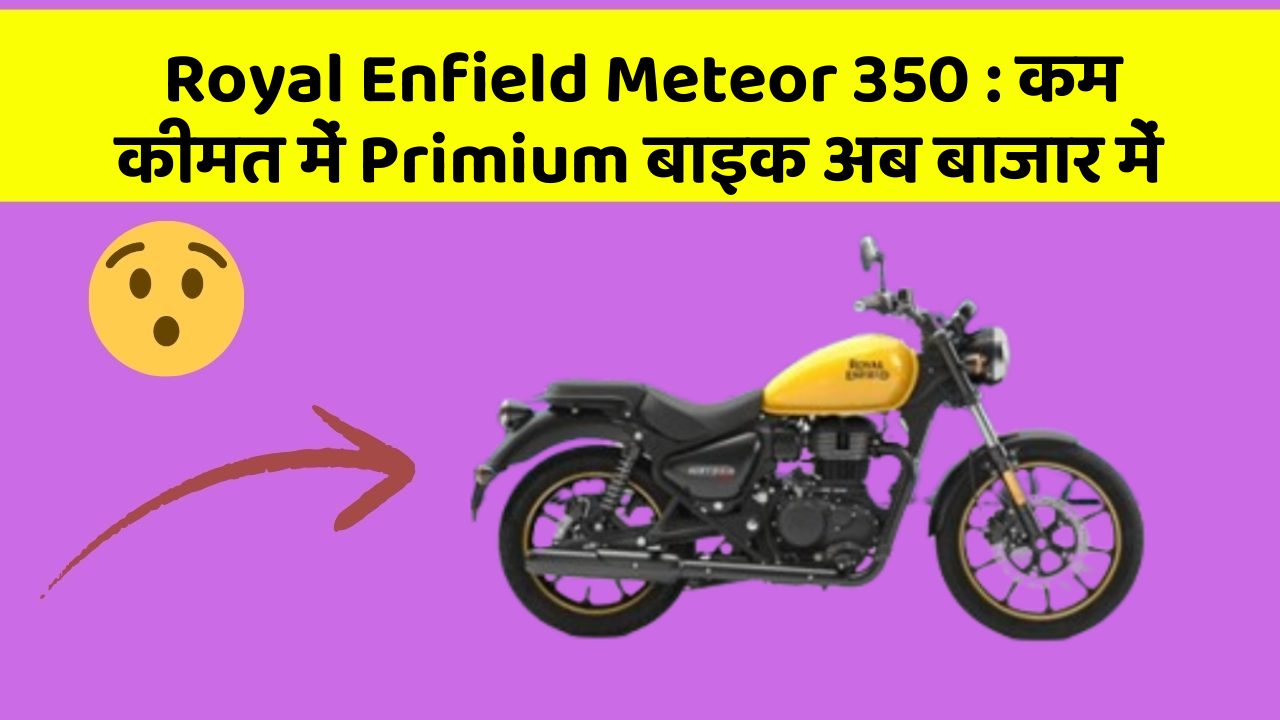 Royal Enfield Meteor 350: कम कीमत में Primium बाइक अब बाजार में