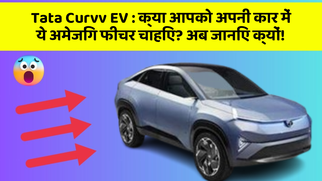 Tata Curvv EV: क्या आपको अपनी कार में ये अमेजिंग फीचर चाहिए? अब जानिए क्यों!