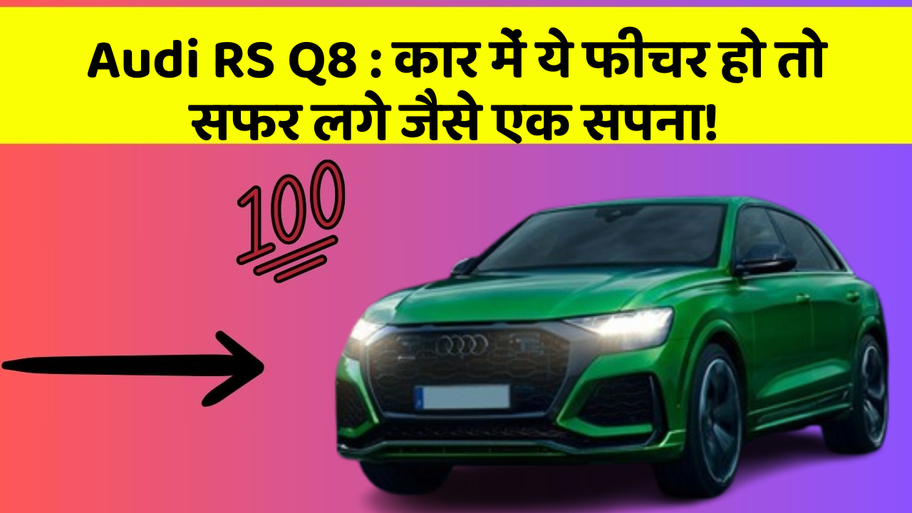 Audi RS Q8: कार में ये फीचर हो तो सफर लगे जैसे एक सपना!