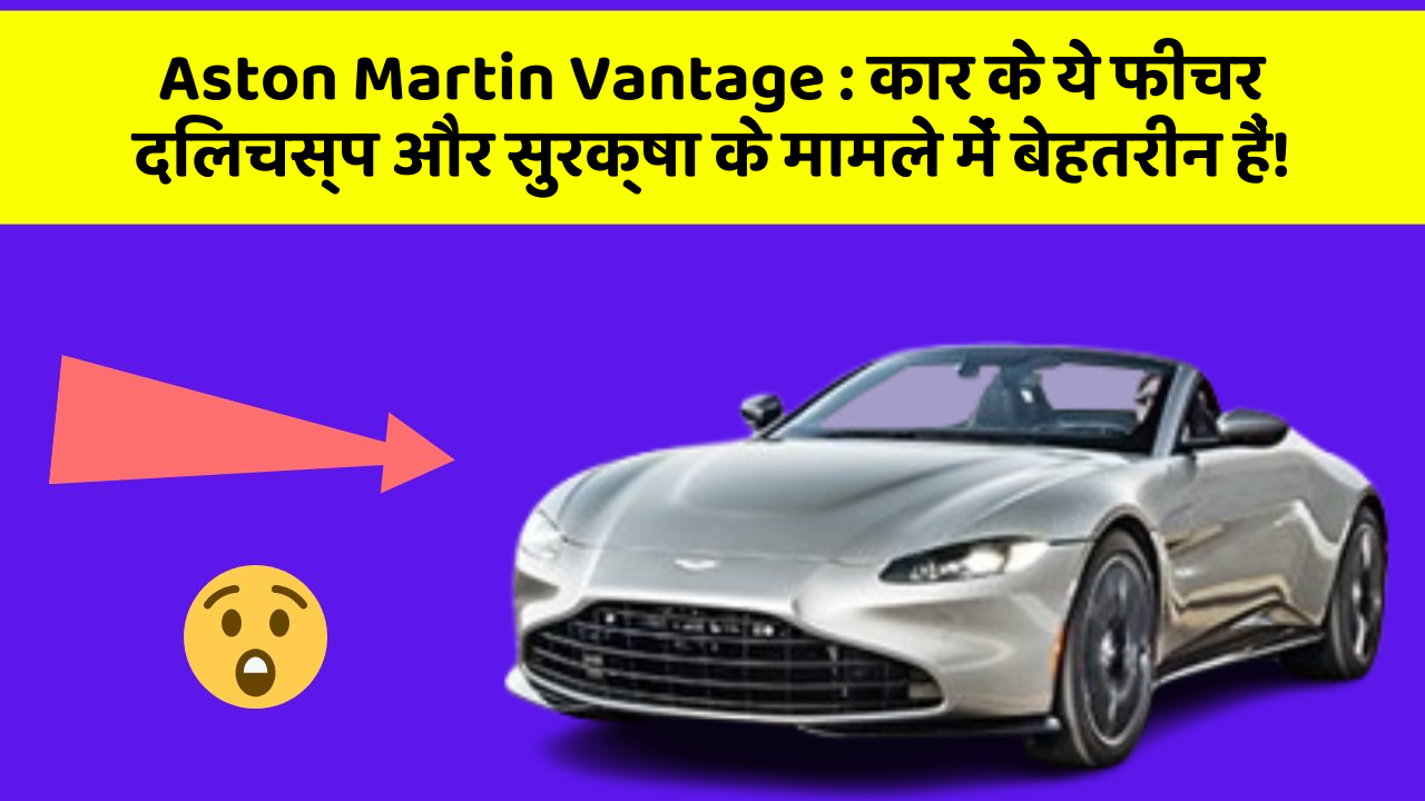 Aston Martin Vantage : कार के ये फीचर दिलचस्प और सुरक्षा के मामले में बेहतरीन हैं!