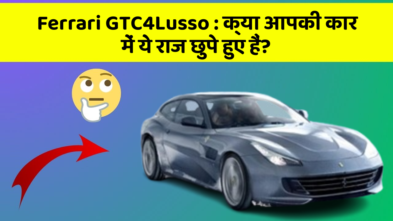 Ferrari GTC4Lusso: क्या आपकी कार में ये राज छुपे हुए हैं?