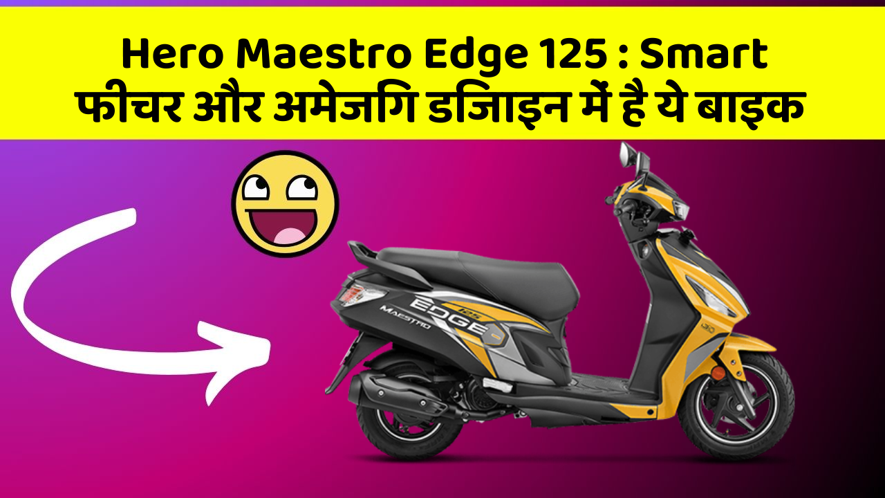 Hero Maestro Edge 125: Smart फीचर और अमेजिंग डिजाइन में है ये बाइक