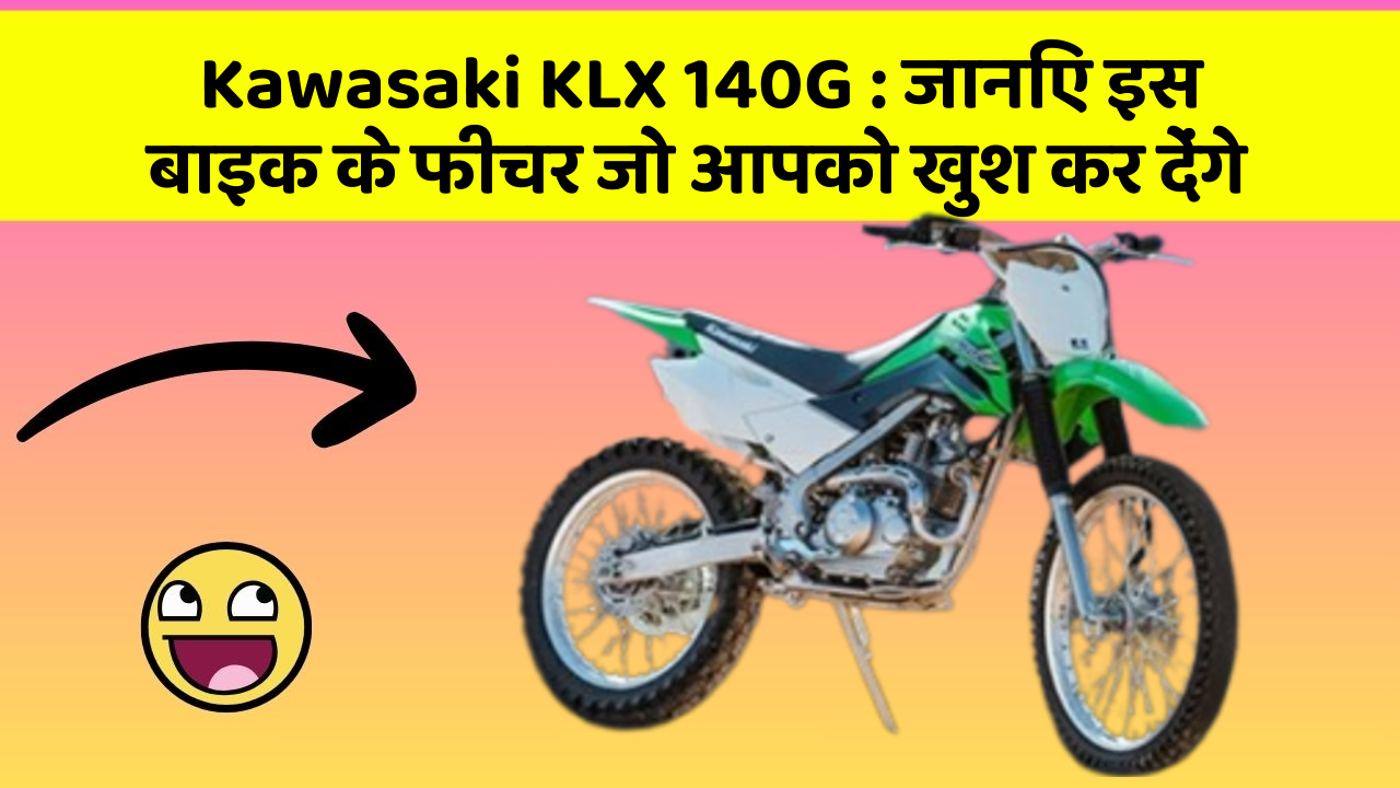 Kawasaki KLX 140G : जानिए इस बाइक के फीचर जो आपको खुश कर देंगे
