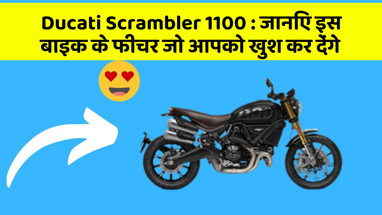 Ducati Scrambler 1100 : जानिए इस बाइक के फीचर जो आपको खुश कर देंगे
