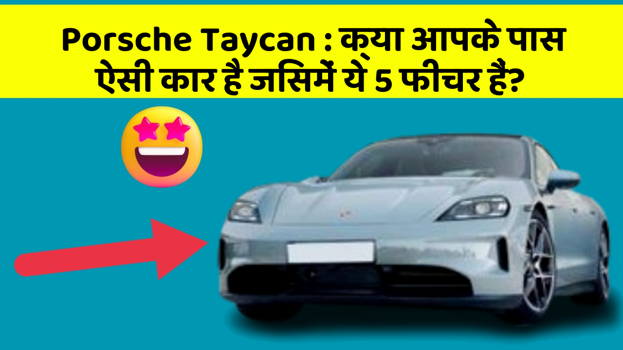 Porsche Taycan: क्या आपके पास ऐसी कार है जिसमें ये 5 फीचर हैं?