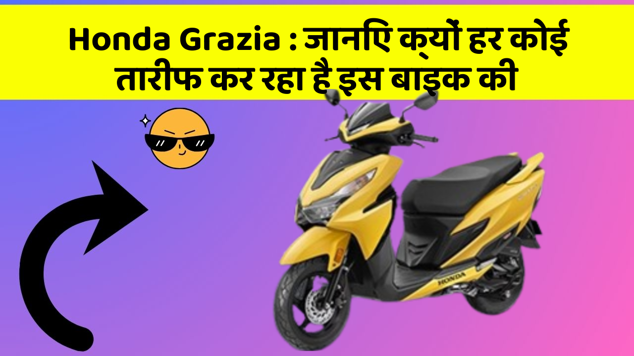 Honda Grazia: जानिए क्यों हर कोई तारीफ कर रहा है इस बाइक की