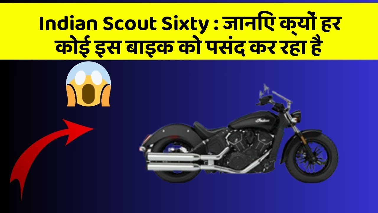 Indian Scout Sixty: जानिए क्यों हर कोई इस बाइक को पसंद कर रहा है