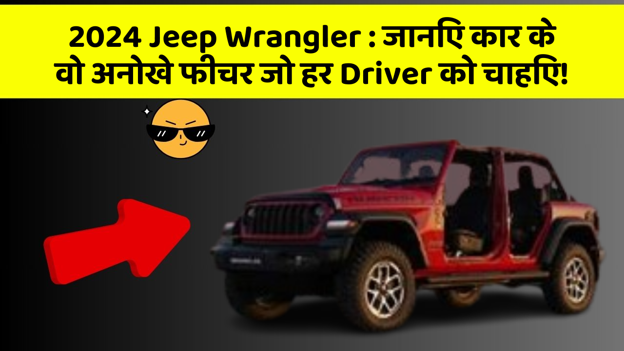 2024 Jeep Wrangler : जानिए कार के वो अनोखे फीचर जो हर Driver को चाहिए!