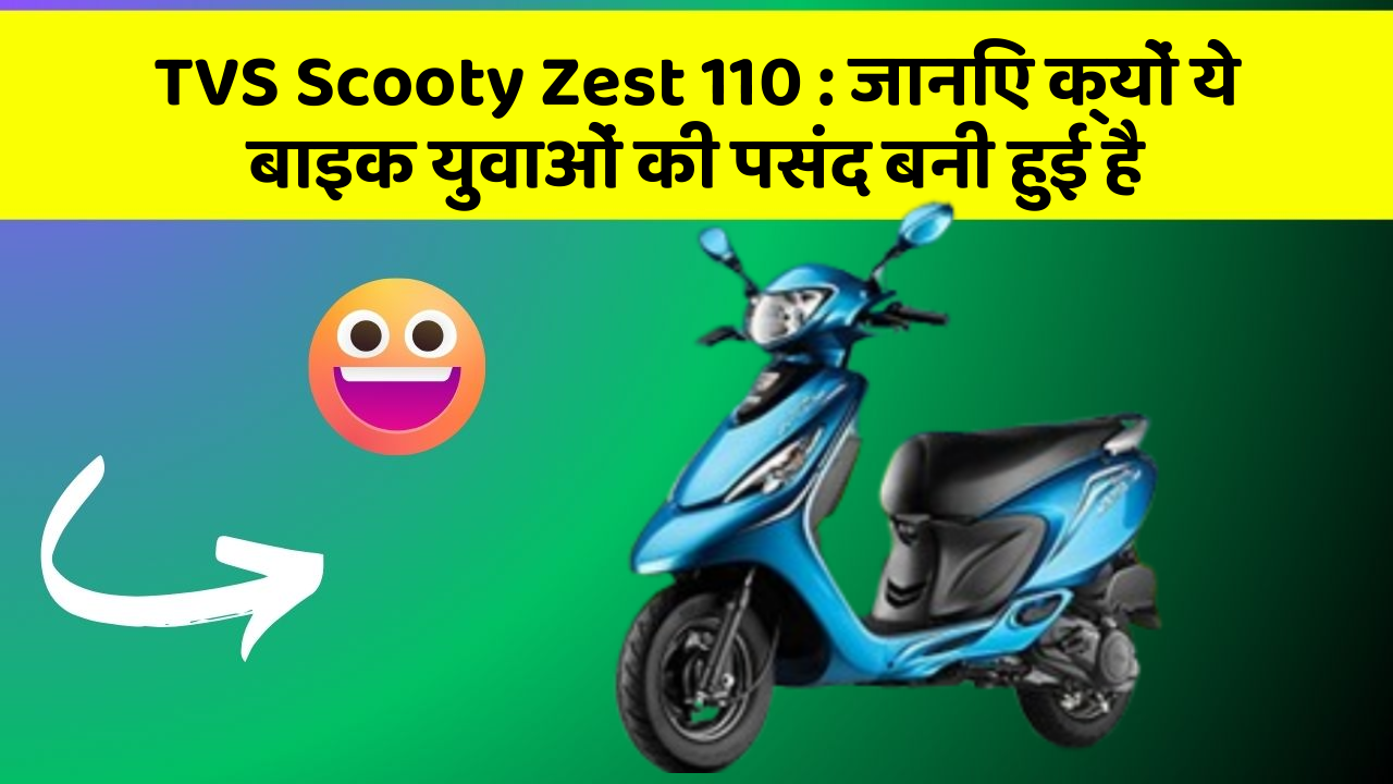 TVS Scooty Zest 110: जानिए क्यों ये बाइक युवाओं की पसंद बनी हुई है