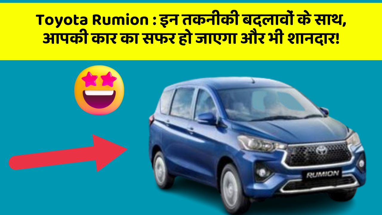 Toyota Rumion: इन तकनीकी बदलावों के साथ, आपकी कार का सफर हो जाएगा और भी शानदार!