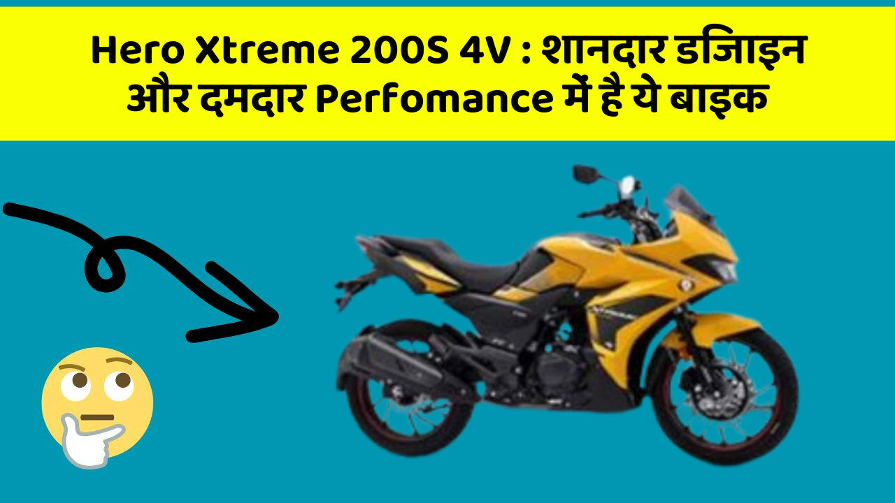 Hero Xtreme 200S 4V: शानदार डिजाइन और दमदार Perfomance में है ये बाइक