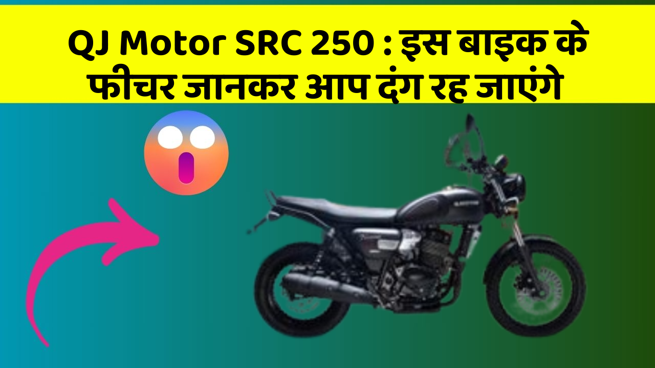 QJ Motor SRC 250 : इस बाइक के फीचर जानकर आप दंग रह जाएंगे
